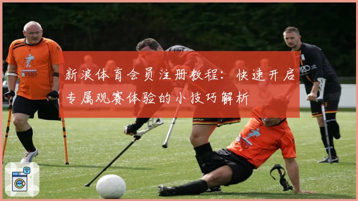 新浪体育会员注册教程：快速开启专属观赛体验的小技巧解析
