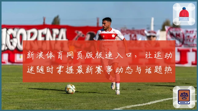 新浪体育网页版极速入口，让运动迷随时掌握最新赛事动态与话题热榜