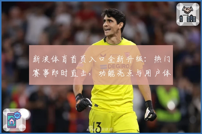 新浪体育首页入口全新升级：热门赛事即时直击，功能亮点与用户体验深度解析