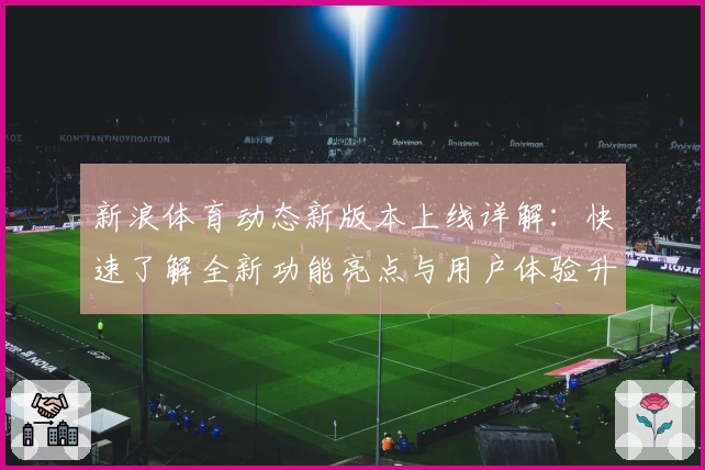 新浪体育动态新版本上线详解：快速了解全新功能亮点与用户体验升级