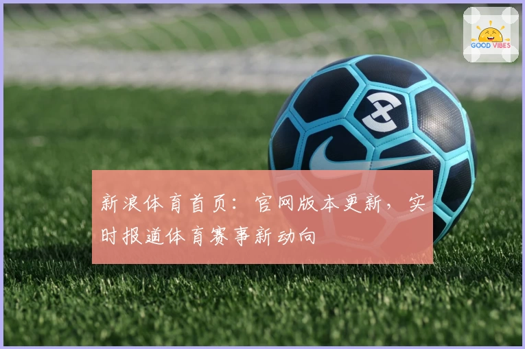 新浪体育首页：官网版本更新，实时报道体育赛事新动向