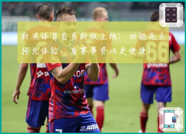 新浪体育首页新版上线：功能亮点抢先体验，看赛事资讯更便捷！