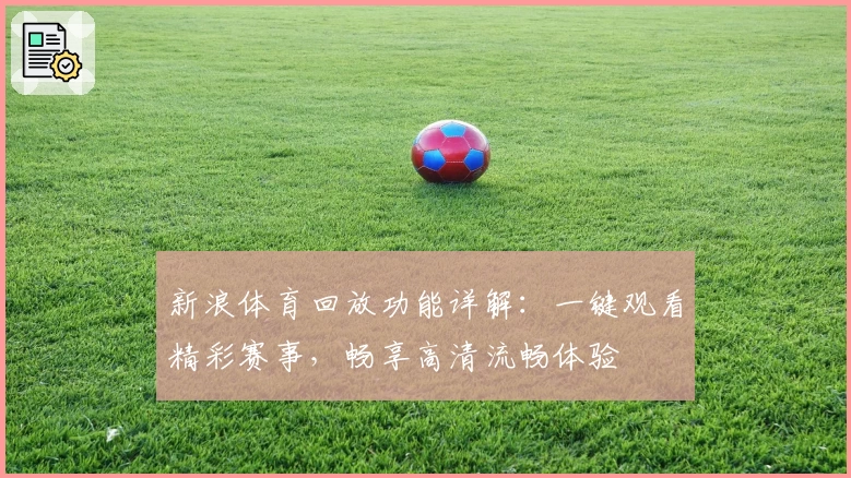 新浪体育回放功能详解：一键观看精彩赛事，畅享高清流畅体验